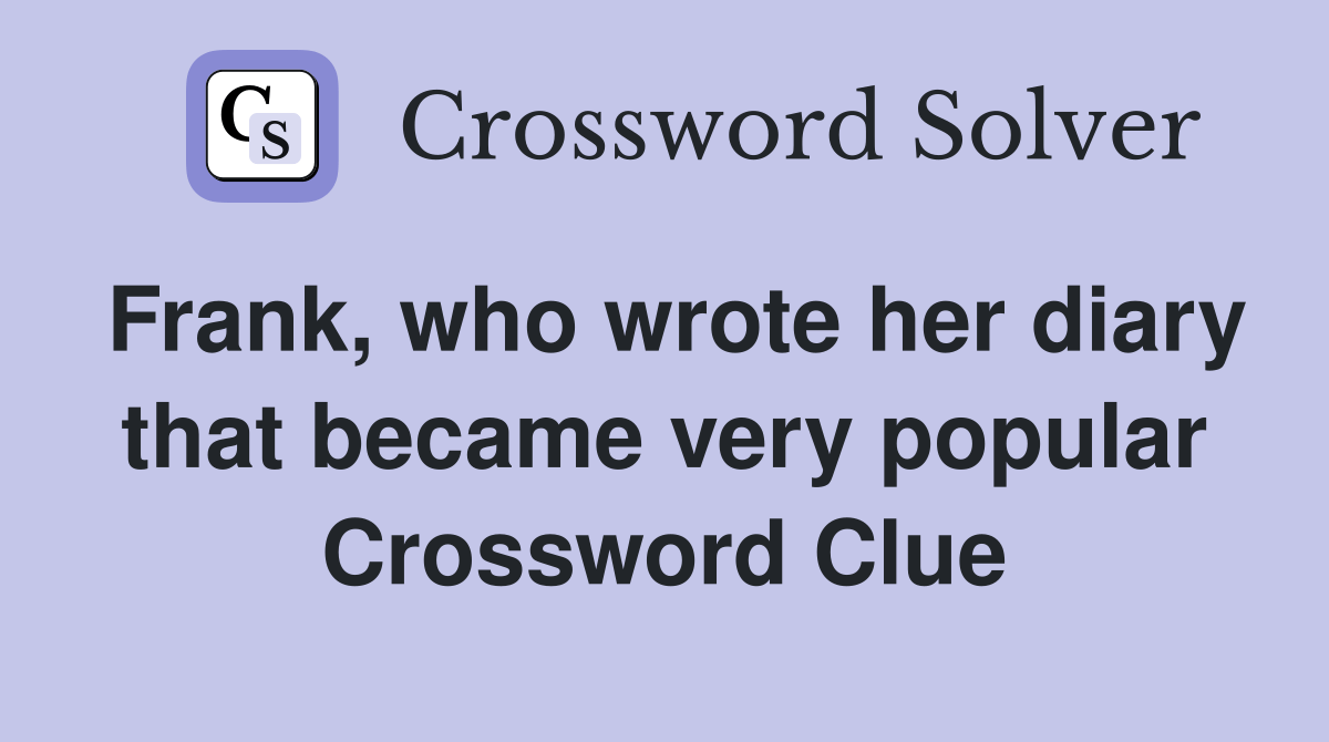 Frank, who wrote her diary that became very popular Crossword Clue Answers Crossword Solver